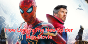 How Long Is The New Spider Man Movie